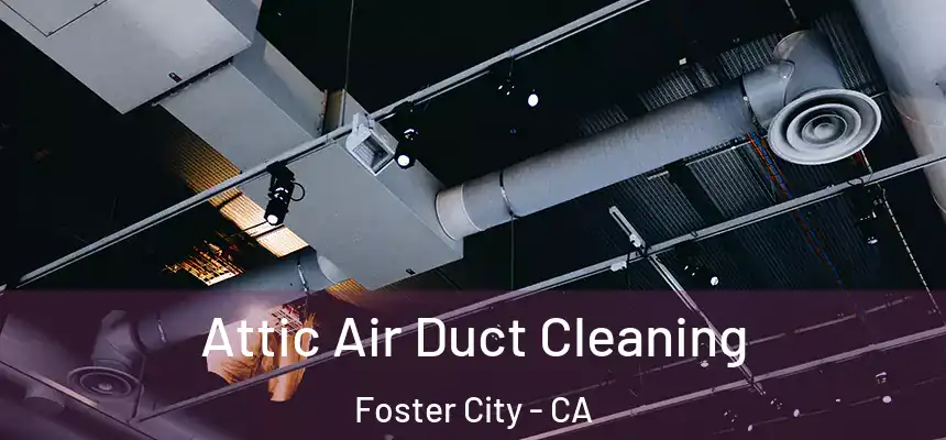 Attic Air Duct Cleaning Foster City - CA