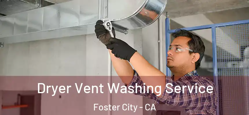 Dryer Vent Washing Service Foster City - CA