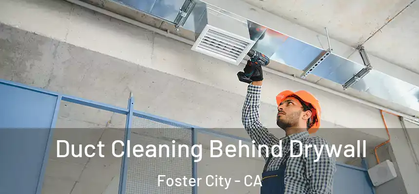  Duct Cleaning Behind Drywall Foster City - CA