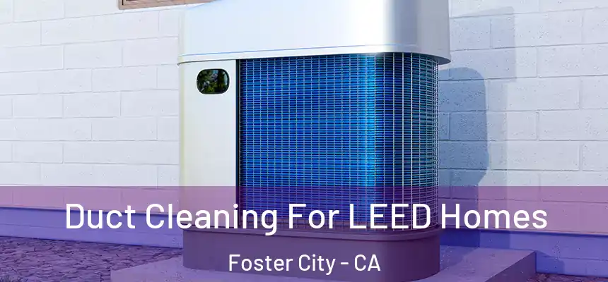 Duct Cleaning For LEED Homes Foster City - CA