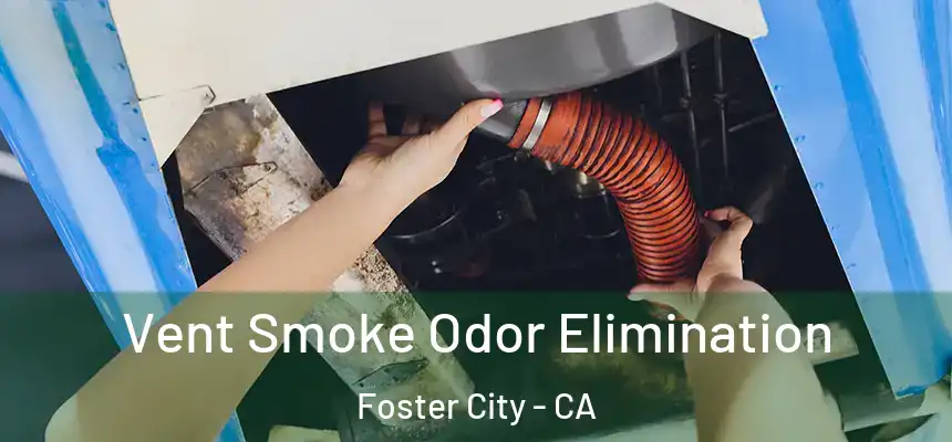  Vent Smoke Odor Elimination Foster City - CA